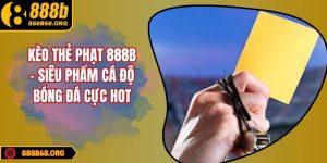 Kèo Thẻ Phạt 888B - Siêu Phẩm Cá Độ Bóng Đá Cực Hot